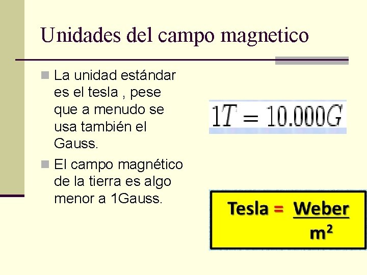 Unidades del campo magnetico n La unidad estándar es el tesla , pese que