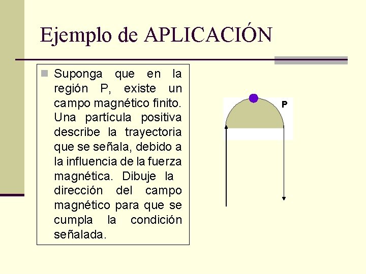 Ejemplo de APLICACIÓN n Suponga que en la región P, existe un campo magnético