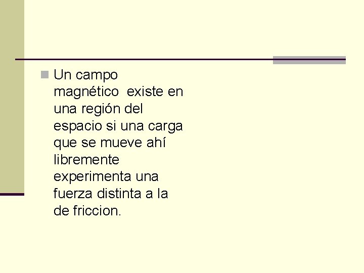 n Un campo magnético existe en una región del espacio si una carga que