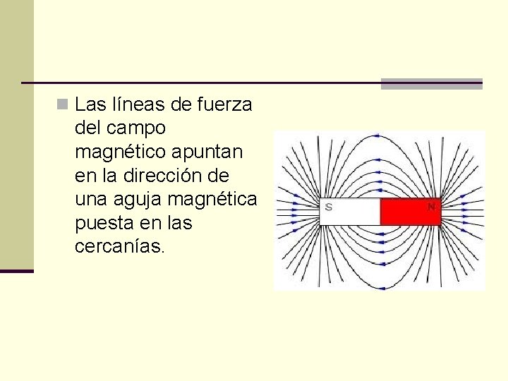 n Las líneas de fuerza del campo magnético apuntan en la dirección de una