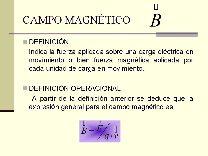 CAMPO MAGNÉTICO n DEFINICIÓN: Indica la fuerza aplicada sobre una carga eléctrica en movimiento