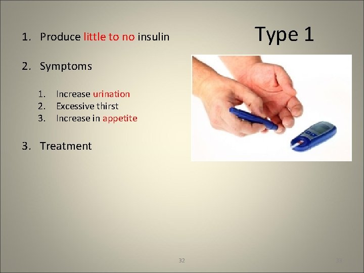 Type 1 1. Produce little to no insulin 2. Symptoms 1. Increase urination 2.