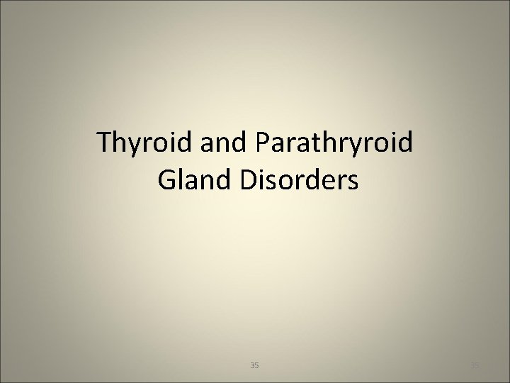 Thyroid and Parathryroid Gland Disorders 35 35 