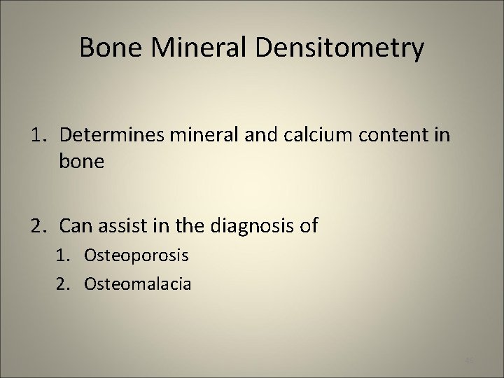 Bone Mineral Densitometry 1. Determines mineral and calcium content in bone 2. Can assist