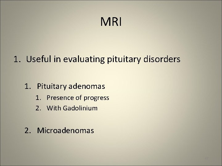 MRI 1. Useful in evaluating pituitary disorders 1. Pituitary adenomas 1. Presence of progress