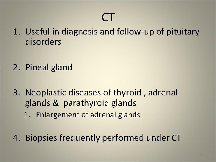 CT 1. Useful in diagnosis and follow-up of pituitary disorders 2. Pineal gland 3.