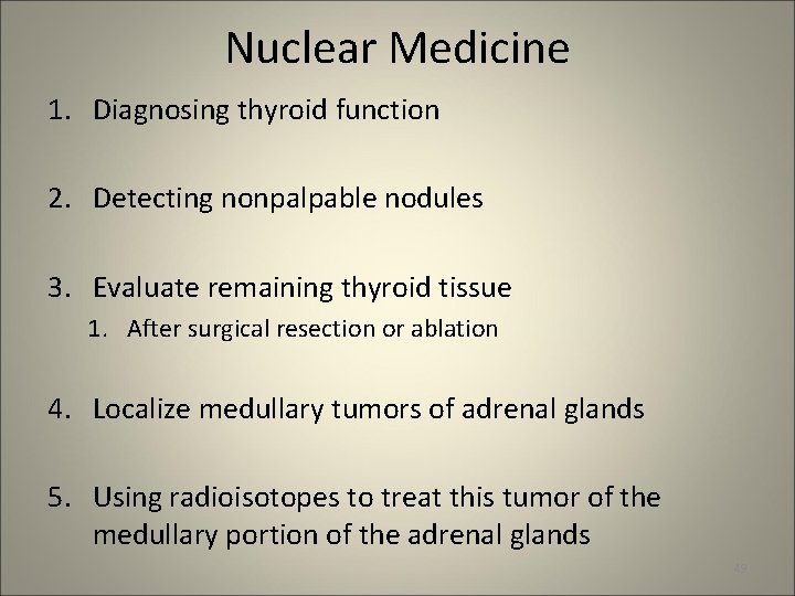 Nuclear Medicine 1. Diagnosing thyroid function 2. Detecting nonpalpable nodules 3. Evaluate remaining thyroid