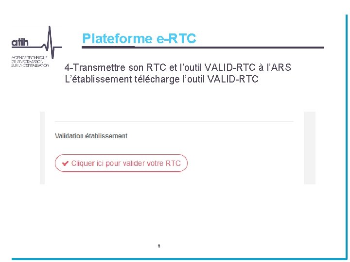Plateforme e-RTC 4 -Transmettre son RTC et l’outil VALID-RTC à l’ARS L’établissement télécharge l’outil Plateforme e-RTC 4 -Transmettre son RTC et l’outil VALID-RTC à l’ARS L’établissement télécharge l’outil