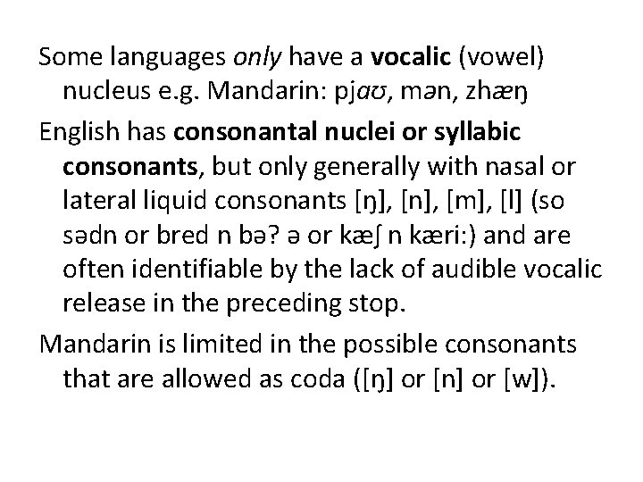 Some languages only have a vocalic (vowel) nucleus e. g. Mandarin: pjaʊ, mən, zhæŋ