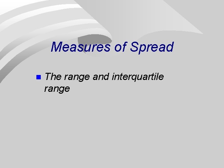 Measures of Spread n The range and interquartile range 