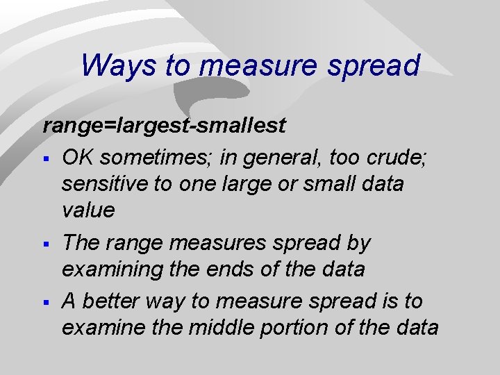 Ways to measure spread range=largest-smallest § OK sometimes; in general, too crude; sensitive to