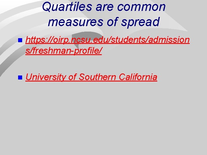 Quartiles are common measures of spread n https: //oirp. ncsu. edu/students/admission s/freshman-profile/ n University