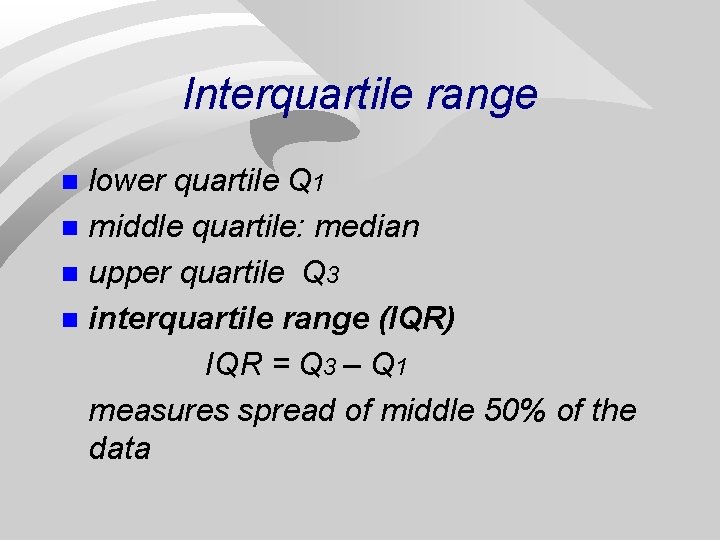 Interquartile range lower quartile Q 1 n middle quartile: median n upper quartile Q