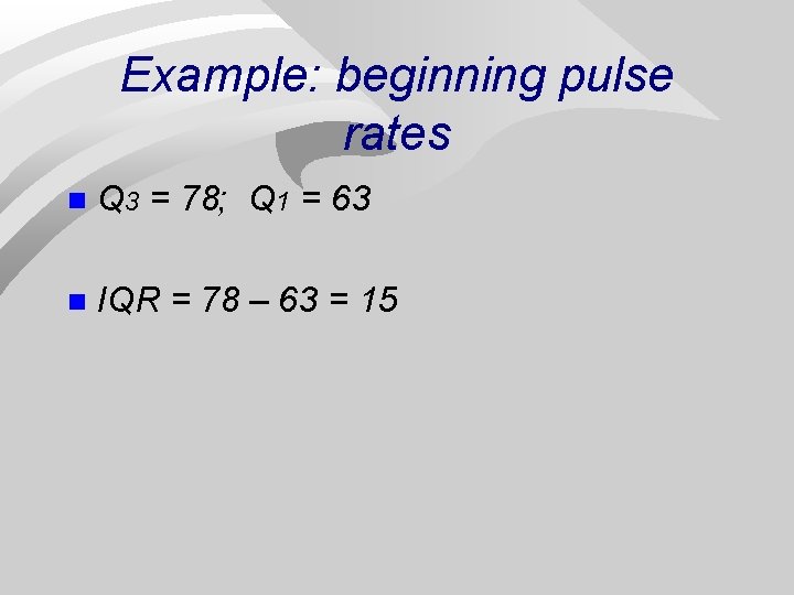 Example: beginning pulse rates n Q 3 = 78; Q 1 = 63 n