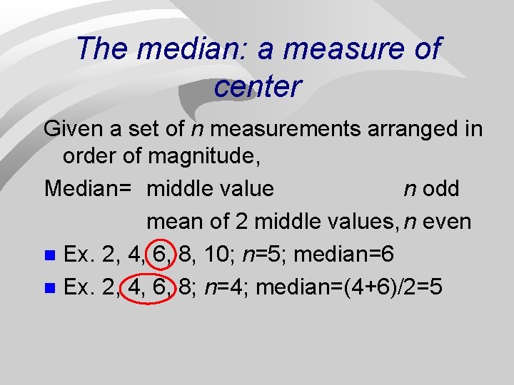 The median: a measure of center Given a set of n measurements arranged in