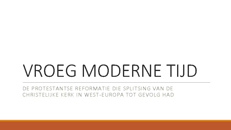 VROEG MODERNE TIJD DE PROTESTANTSE REFORMATIE DIE SPLITSING VAN DE CHRISTELIJKE KERK IN WEST-EUROPA