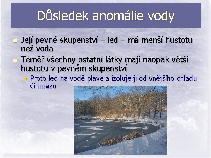 Důsledek anomálie vody n n Její pevné skupenství – led – má menší hustotu