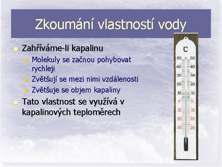 Zkoumání vlastností vody n Zahříváme-li kapalinu n n Molekuly se začnou pohybovat rychleji Zvětšují