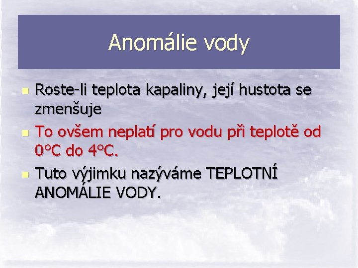 Anomálie vody n n n Roste-li teplota kapaliny, její hustota se zmenšuje To ovšem