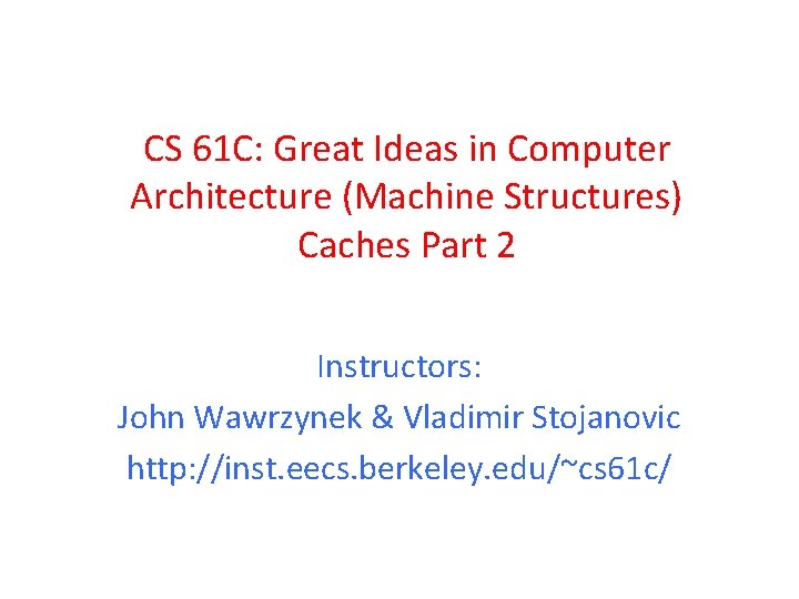 CS 61 C: Great Ideas in Computer Architecture (Machine Structures) Caches Part 2 Instructors: