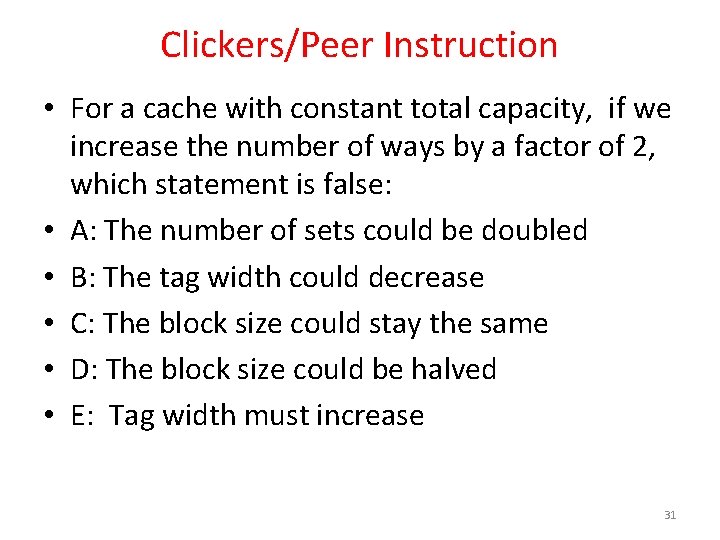 Clickers/Peer Instruction • For a cache with constant total capacity, if we increase the