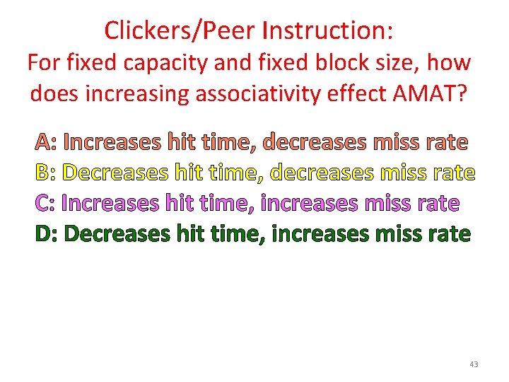 Clickers/Peer Instruction: For fixed capacity and fixed block size, how does increasing associativity effect
