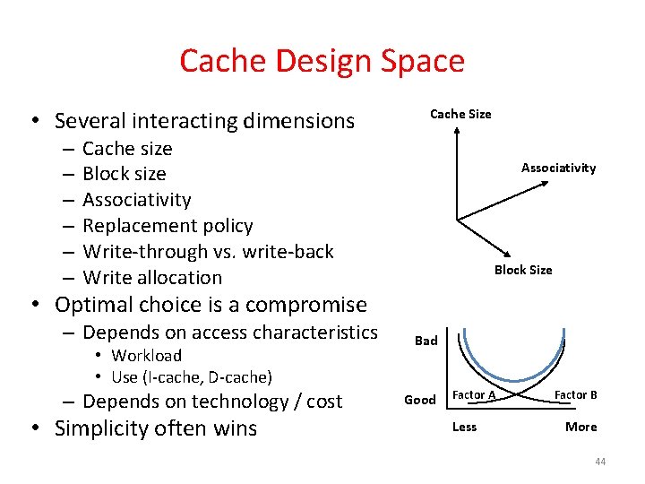 Cache Design Space • Several interacting dimensions – – – Cache Size Cache size