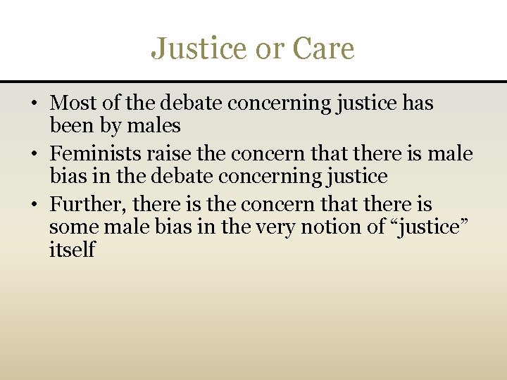 Justice or Care • Most of the debate concerning justice has been by males
