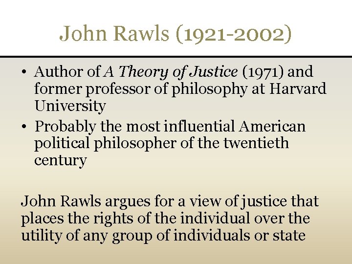 John Rawls (1921 -2002) • Author of A Theory of Justice (1971) and former