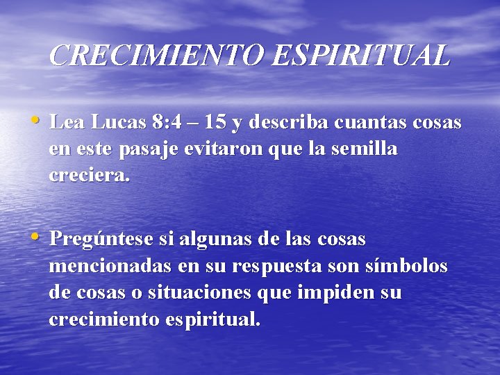 CRECIMIENTO ESPIRITUAL • Lea Lucas 8: 4 – 15 y describa cuantas cosas en