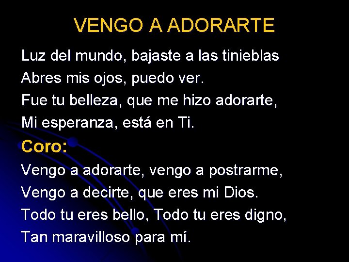 VENGO A ADORARTE Luz del mundo, bajaste a las tinieblas Abres mis ojos, puedo