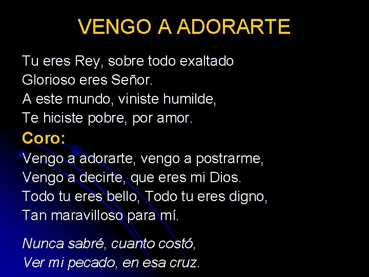 VENGO A ADORARTE Tu eres Rey, sobre todo exaltado Glorioso eres Señor. A este