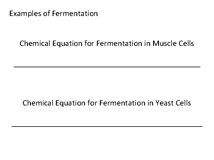 Examples of Fermentation Chemical Equation for Fermentation in Muscle Cells _______________________ Chemical Equation for