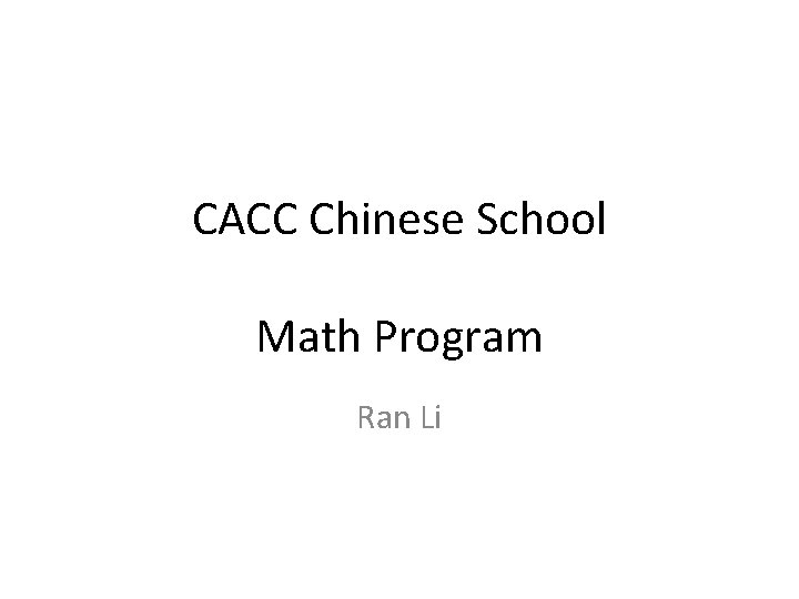CACC Chinese School Math Program Ran Li CACC Chinese School Math Program Ran Li
