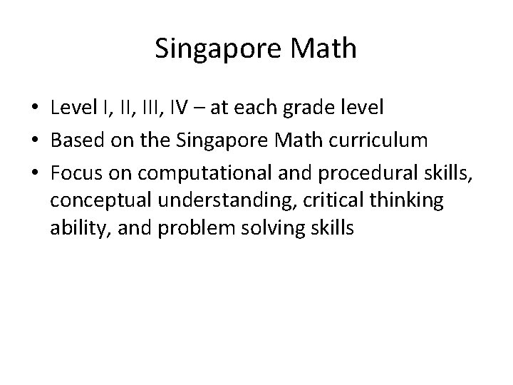 Singapore Math • Level I, III, IV – at each grade level • Based Singapore Math • Level I, III, IV – at each grade level • Based