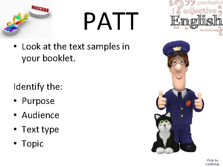 PATT • Look at the text samples in your booklet. Identify the: • Purpose