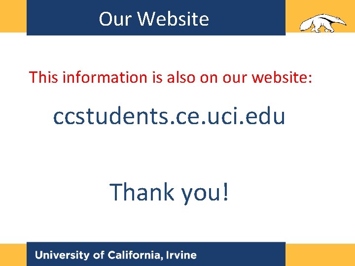 Our Website This information is also on our website: ccstudents. ce. uci. edu Thank Our Website This information is also on our website: ccstudents. ce. uci. edu Thank