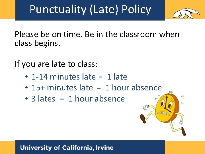 Punctuality (Late) Policy Please be on time. Be in the classroom when class begins. Punctuality (Late) Policy Please be on time. Be in the classroom when class begins.