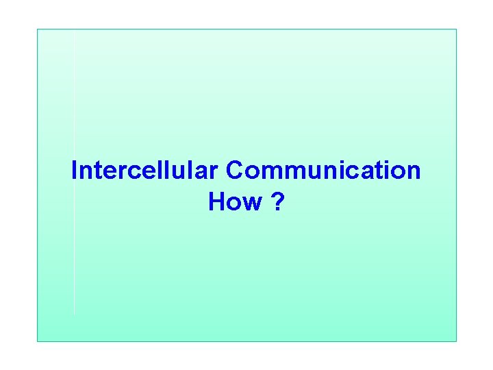 Intercellular Communication How ? 