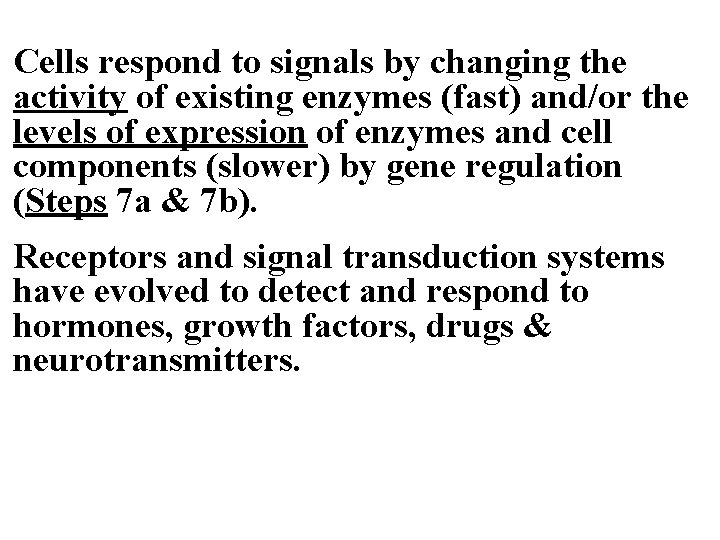 Cells respond to signals by changing the activity of existing enzymes (fast) and/or the