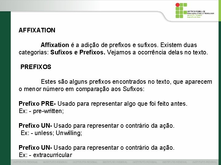 AFFIXATION Affixation é a adição de prefixos e sufixos. Existem duas categorias: Sufixos e