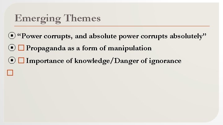 Emerging Themes ⦿ “Power corrupts, and absolute power corrupts absolutely” ⦿ �Propaganda as a
