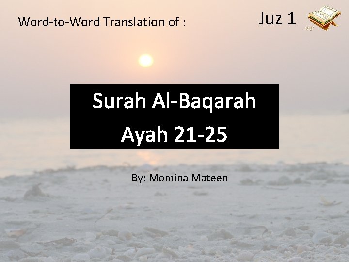 Word-to-Word Translation of : Surah Al-Baqarah Ayah 21 -25 By: Momina Mateen Juz 1