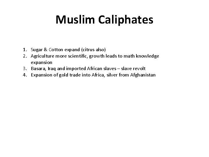 Muslim Caliphates 1. Sugar & Cotton expand (citrus also) 2. Agriculture more scientific, growth