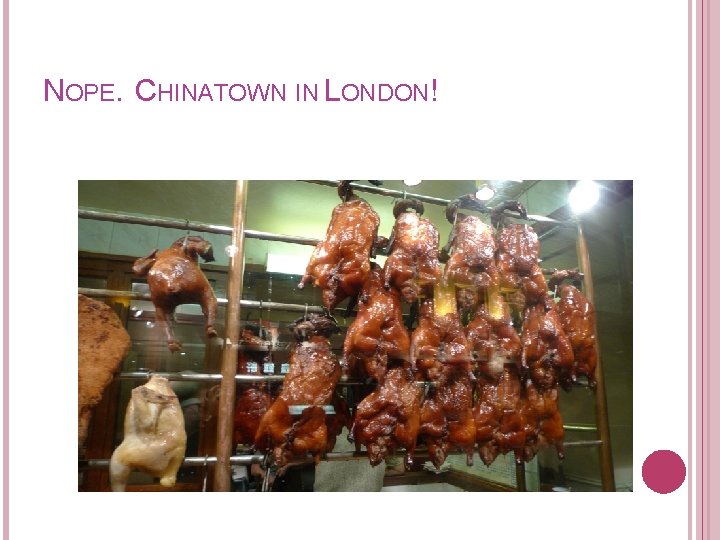 NOPE. CHINATOWN IN LONDON! 