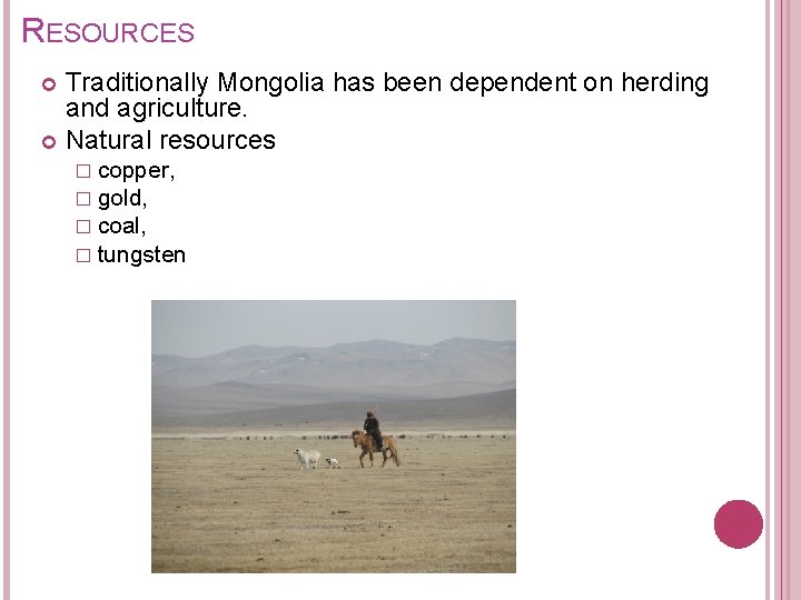 RESOURCES Traditionally Mongolia has been dependent on herding and agriculture. Natural resources � copper,