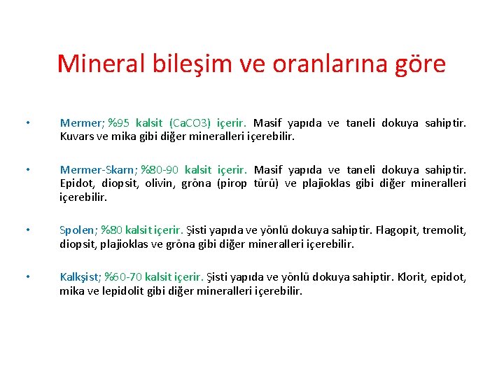 Mineral bileşim ve oranlarına göre • Mermer; %95 kalsit (Ca. CO 3) içerir. Masif