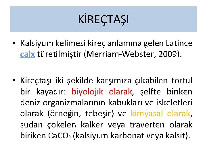 KİREÇTAŞI • Kalsiyum kelimesi kireç anlamına gelen Latince calx türetilmiştir (Merriam-Webster, 2009). • Kireçtaşı