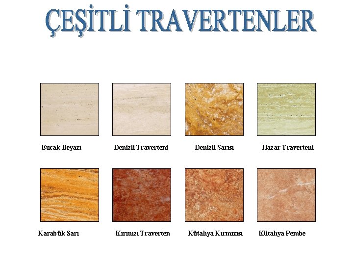 Bucak Beyazı Karabük Sarı Denizli Traverteni Denizli Sarısı Kırmızı Traverten Kütahya Kırmızısı Hazar Traverteni Bucak Beyazı Karabük Sarı Denizli Traverteni Denizli Sarısı Kırmızı Traverten Kütahya Kırmızısı Hazar Traverteni