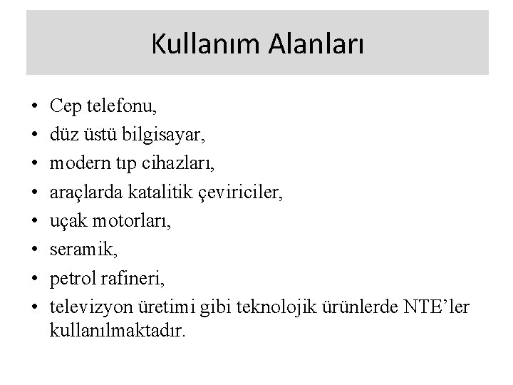 Kullanım Alanları • • Cep telefonu, düz üstü bilgisayar, modern tıp cihazları, araçlarda katalitik